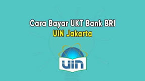Cara Bayar UKT UIN Jakarta Lewat Bank BRI di Teller, ATM, Internet & m Banking