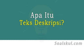 Pengertian Teks Deskripsi, Contoh, Ciri, Jenis dan Struktur Lengkap