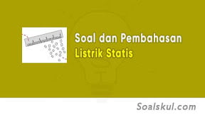 Contoh Soal dan Pembahasan Listrik Statis (TERLENGKAP)