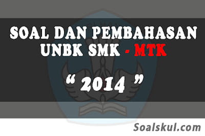 Download Soal dan Pembahasan UNBK SMK Matematika 2014 Download Soal dan Pembahasan UNBK SMK Matematika 2014