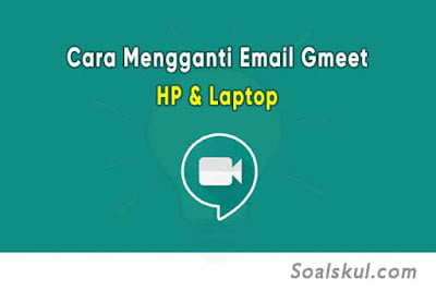 Cara Mudah Mengganti Email Google Meet di Hp dan Laptop Cara Mudah Mengganti Email Google Meet di Hp dan Laptop