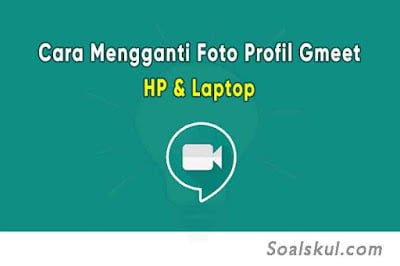 Cara Mudah Mengganti Foto Profil Google Meet di HP dan Laptop Cara Mudah Mengganti Foto Profil Google Meet di HP dan Laptop