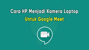 Cara Membuat HP Menjadi Webcam Laptop Untuk Google Meet