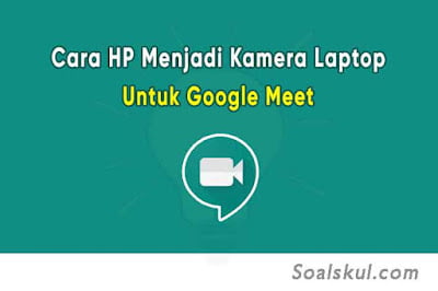 Cara Membuat HP Menjadi Webcam / Kamera Laptop Untuk Google Meet Cara Membuat HP Menjadi Webcam / Kamera Laptop Untuk Google Meet