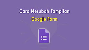 Cara Merubah Tampilan Google Form Menjadi Menarik (Custom Theme)
