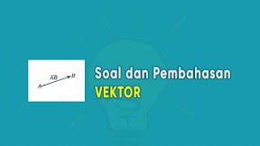 Contoh Soal dan Pembahasan Vektor (TERLENGKAP)