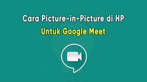 Cara Menggunakan Picture in Picture (PIP) di HP Untuk Google Meet