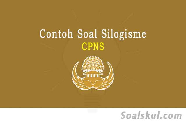 Kumpulan Contoh Soal Silogisme CPNS PDF dan Pembahasannya Kumpulan Contoh Soal Silogisme CPNS PDF dan Pembahasannya
