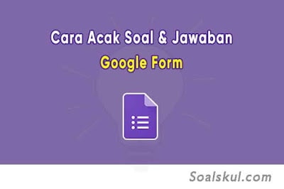 Cara Mengacak Soal dan Opsi Jawaban di Google Form Cara Mengacak Soal dan Opsi Jawaban di Google Form